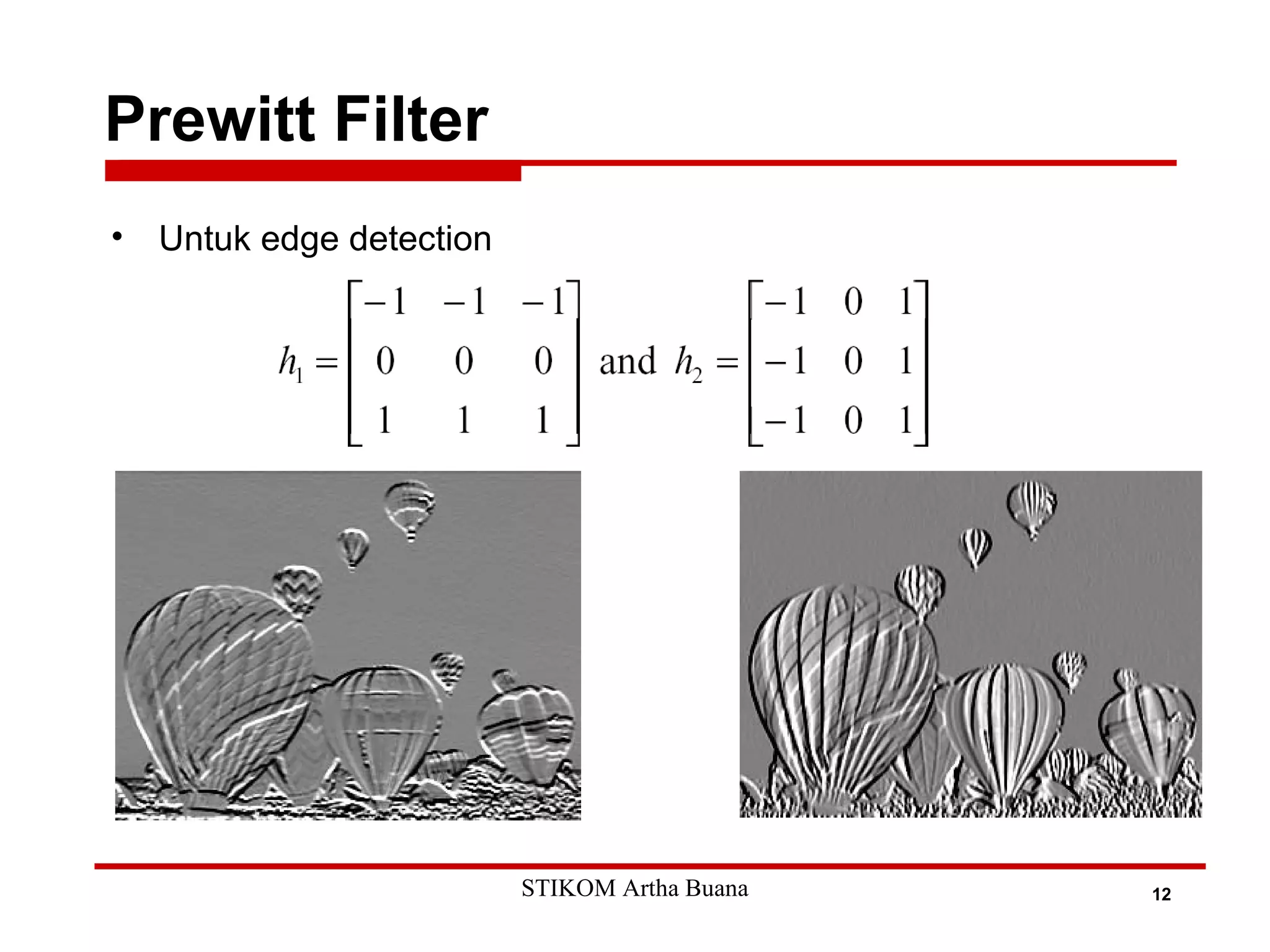 Prewitt Filter
12
• Untuk edge detection
STIKOM Artha Buana
 