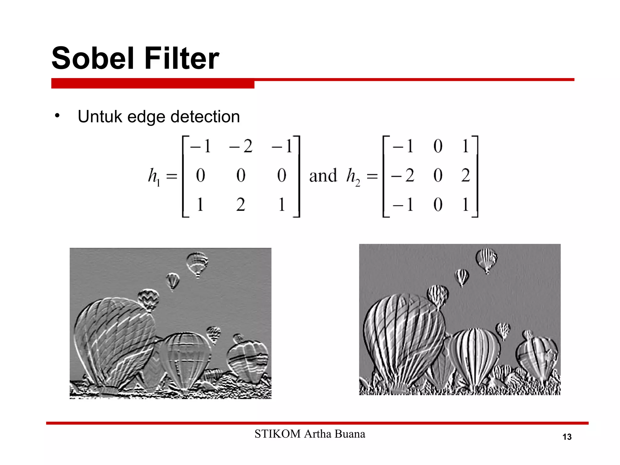 Sobel Filter
13
• Untuk edge detection
STIKOM Artha Buana
 