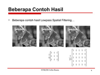 Beberapa Contoh Hasil
5
• Beberapa contoh hasil Lowpass Spatial Filtering…
STIKOM Artha Buana
 