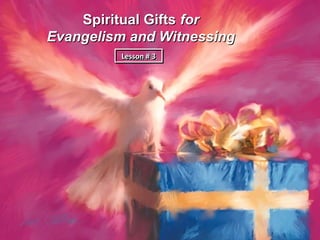 Spiritual Gifts for
Evangelism and Witnessing
         Lesson # 3
         Lesson # 3
 