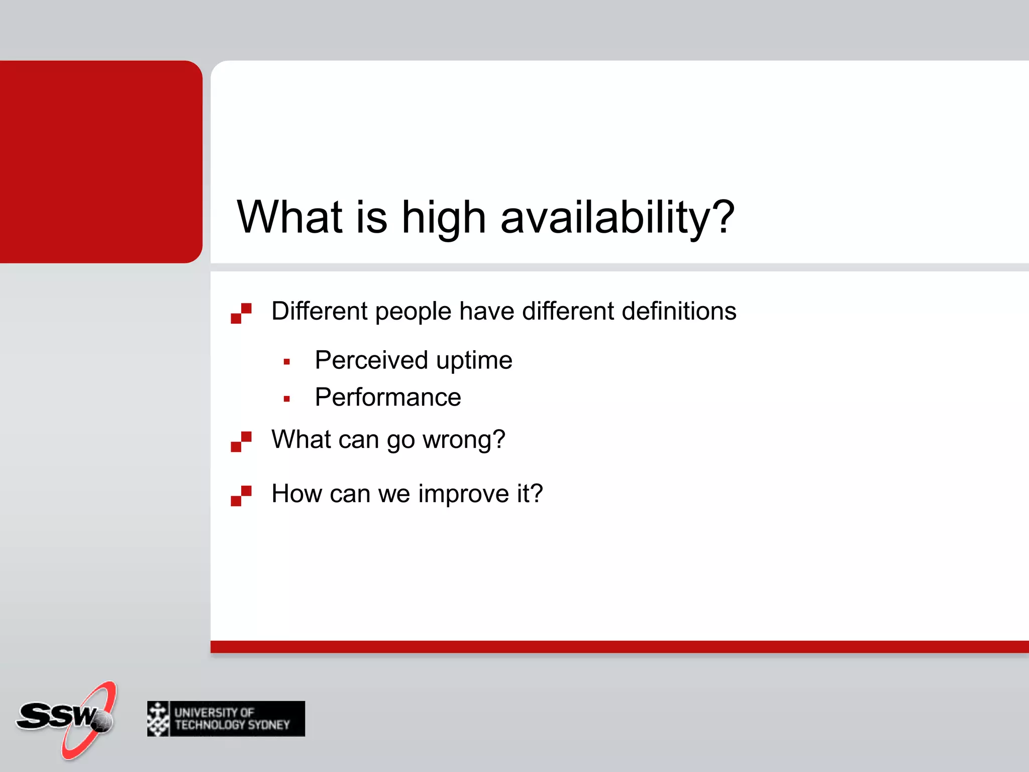 What is high availability?Different people have different definitionsPerceived uptimePerformanceWhat can go wrong?How can we improve it?