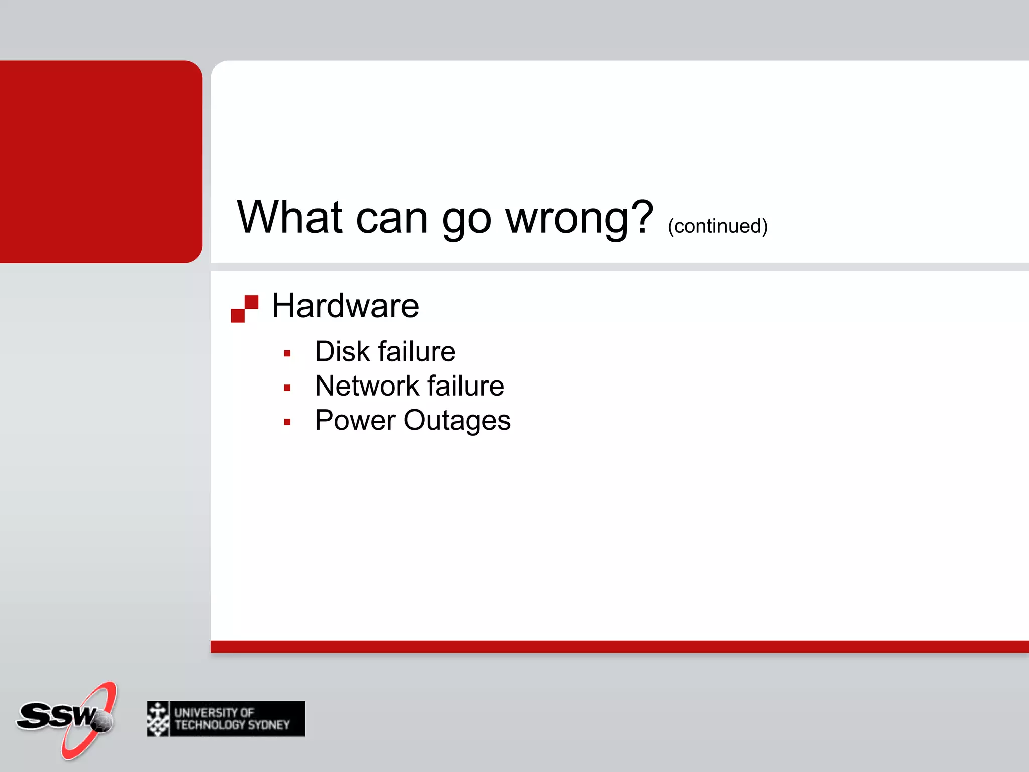 What can go wrong? (continued)Hardware Disk failureNetwork failurePower Outages
