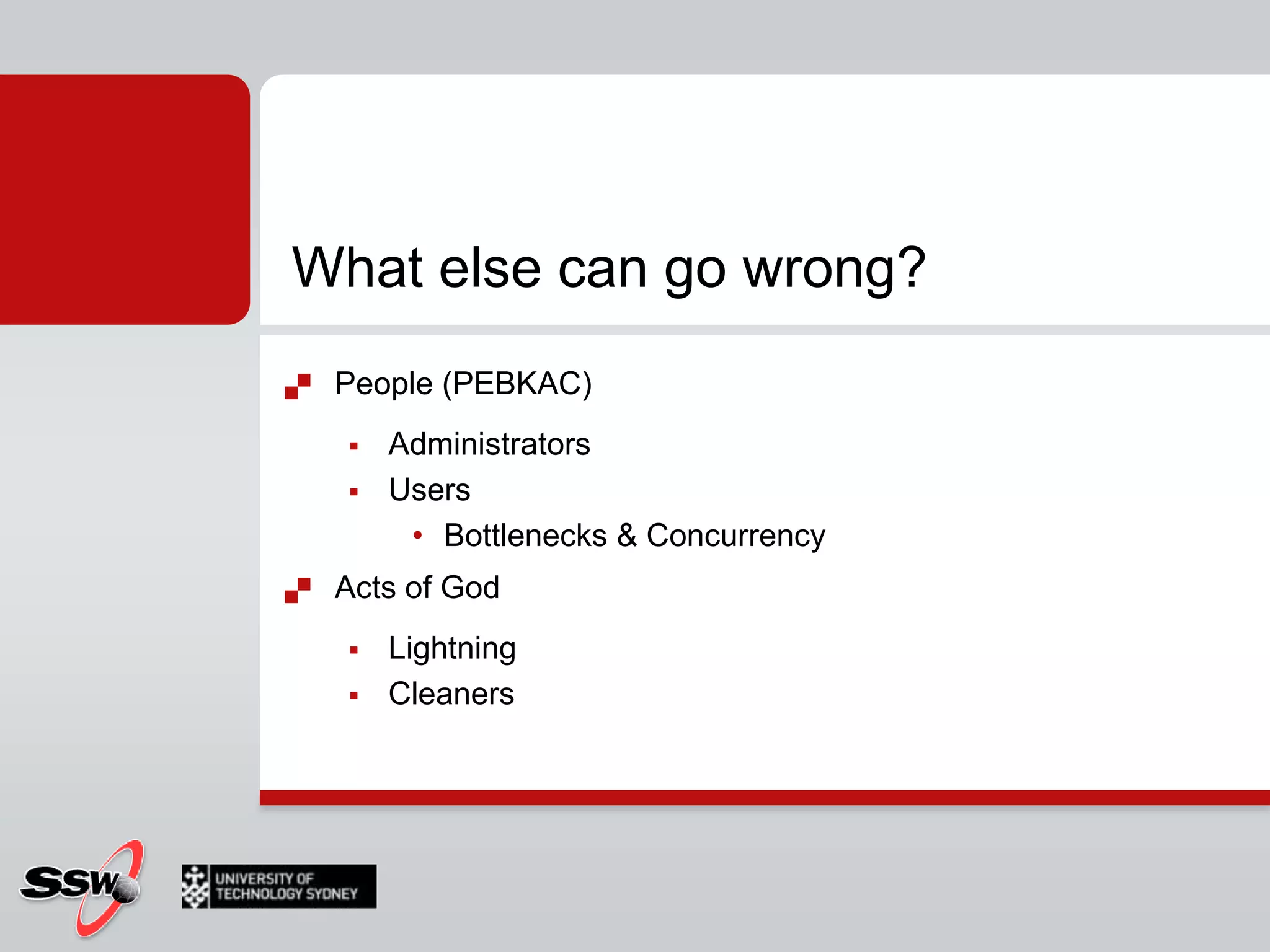 What else can go wrong?People (PEBKAC)Administrators  UsersBottlenecks & ConcurrencyActs of GodLightningCleaners