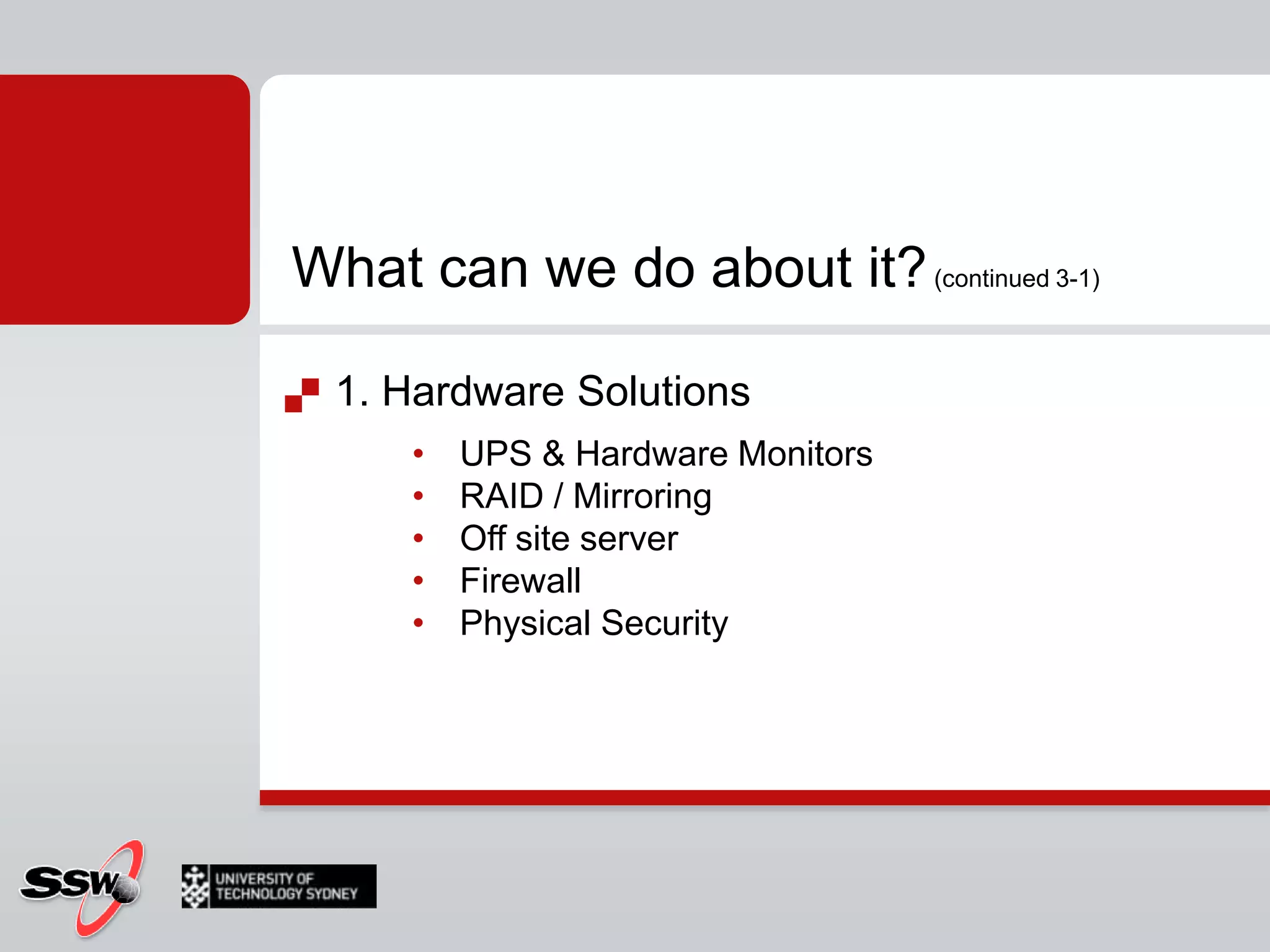 What can we do about it? (continued 3-1)1. Hardware SolutionsUPS & Hardware MonitorsRAID / MirroringOff site serverFirewallPhysical Security