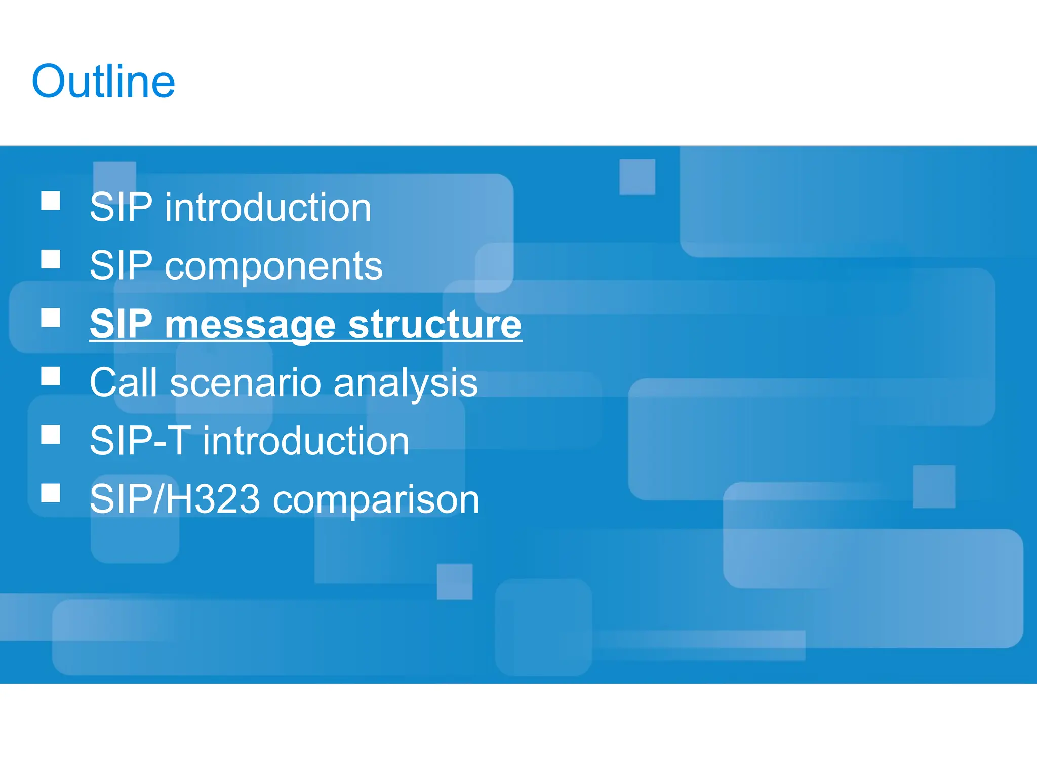 Outline
 SIP introduction
 SIP components
 SIP message structure
 Call scenario analysis
 SIP-T introduction
 SIP/H323 comparison
 