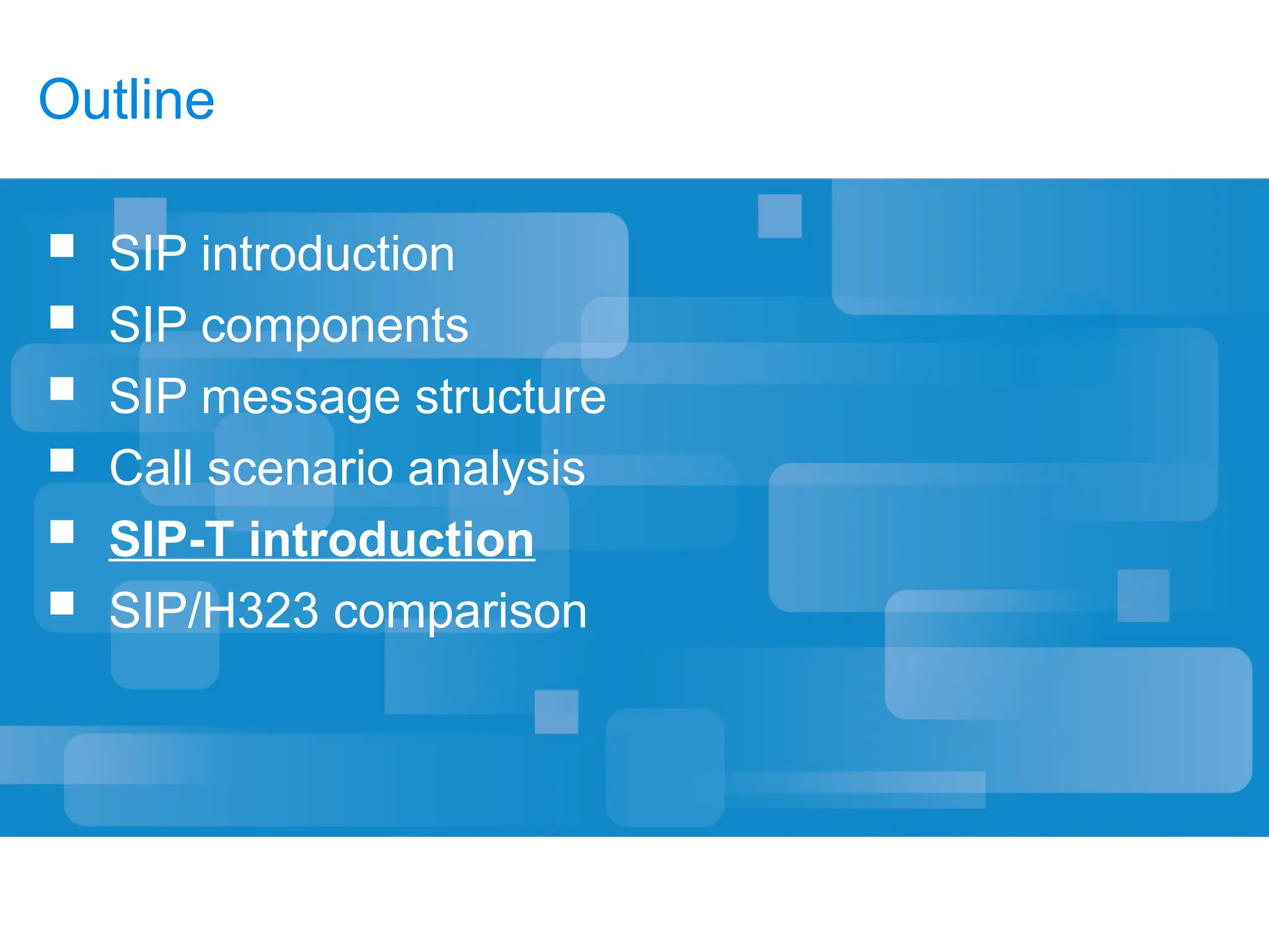 Outline
 SIP introduction
 SIP components
 SIP message structure
 Call scenario analysis
 SIP-T introduction
 SIP/H323 comparison
 