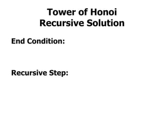 Tower of Honoi Recursive Solution End Condition: Recursive Step: 