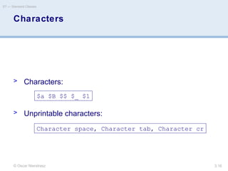 © Oscar Nierstrasz
ST — Standard Classes
3.16
Characters
> Characters:
> Unprintable characters:
$a $B $$ $_ $1
Character space, Character tab, Character cr
 