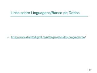 34
Links sobre Linguagens/Banco de Dados
 http://www.dialetodigital.com/blog/conteudos-programacao/
 