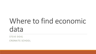 Where to find economic
data
STEVE DOIG
CRONKITE SCHOOL