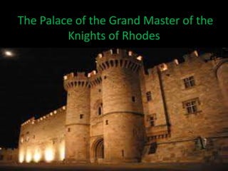 The Palace of the Grand Master of the
Knights of Rhodes
 