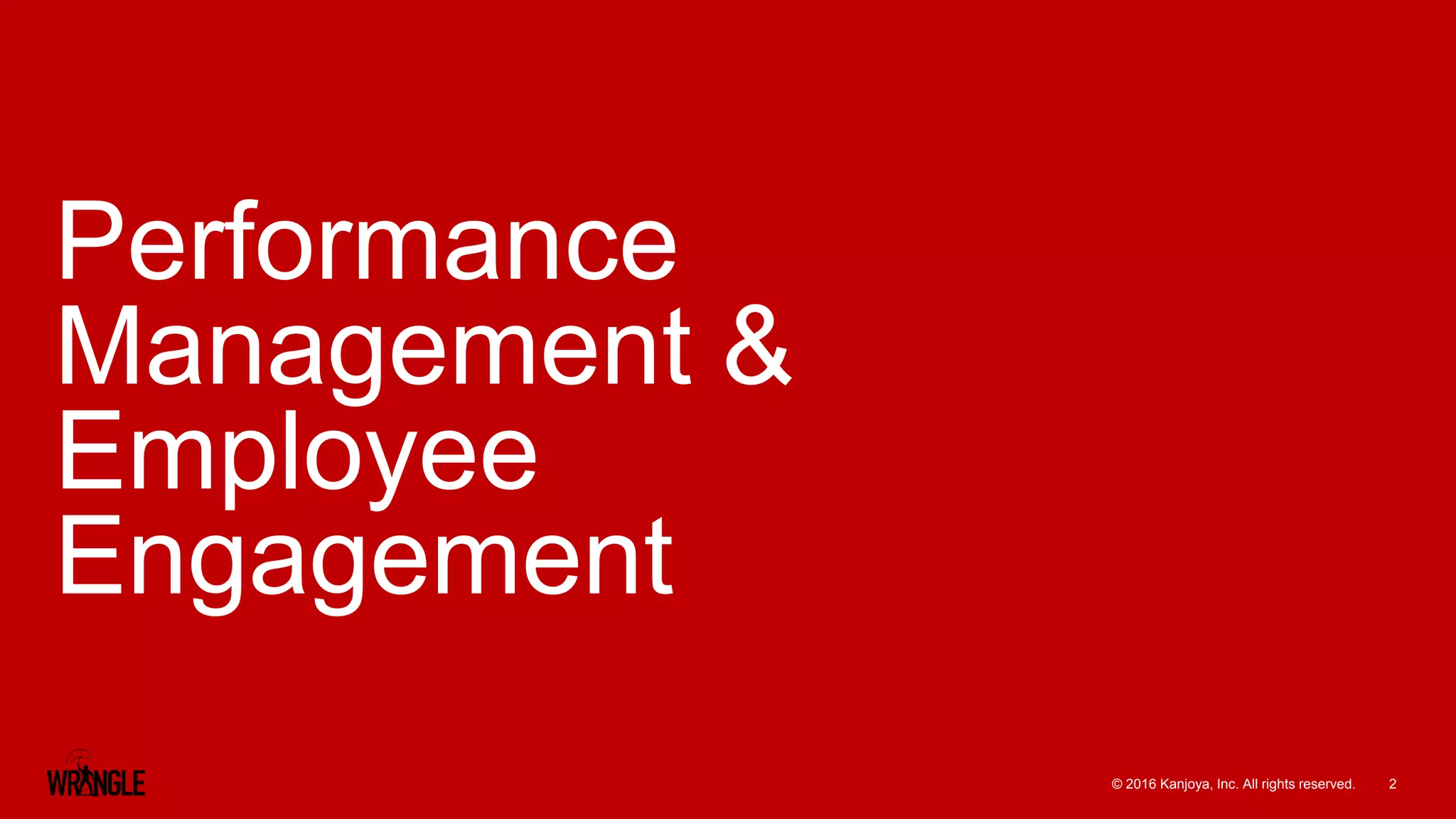 2© 2016 Kanjoya, Inc. All rights reserved.
Performance
Management &
Employee
Engagement
 