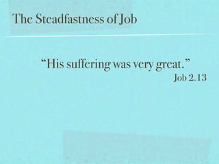 The Steadfastness of Job


     “His suffering was very great.”
                                Job 2.13
 