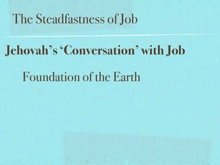 The Steadfastness of Job

Jehovah’s ‘Conversation’ with Job

   Foundation of the Earth
 