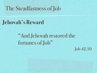 The Steadfastness of Job

Jehovah’s Reward

      “And Jehovah restored the
      fortunes of Job”
                              Job 42.10
 