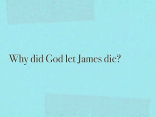 Why did God let James die?
 