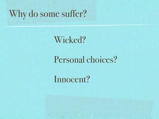 Why do some suffer?

          Wicked?

          Personal choices?

          Innocent?
 