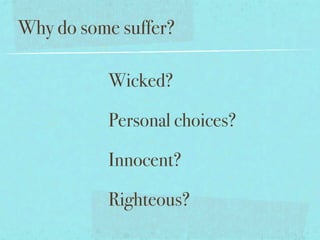 Why do some suffer?

          Wicked?

          Personal choices?

          Innocent?

          Righteous?
 
