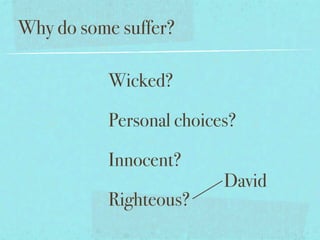 Why do some suffer?

          Wicked?

          Personal choices?

          Innocent?
                         David
          Righteous?
 