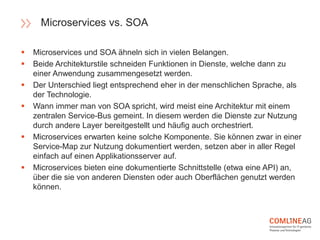  Microservices und SOA ähneln sich in vielen Belangen.
 Beide Architekturstile schneiden Funktionen in Dienste, welche d...