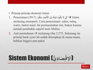 • Prinsip-prinsip ekonomi Islam 
1. Pemerataan ( كَيْ لَا يَ م كونَ م دولَةً بَ يَْ الْأَغْنِيَاءِ مِ نْ م كمْ ( 59:7  Is...