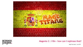 Magento 2 : i18n – how can I rephrase that?
Mage Titans Spain | June 2017
 