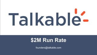 founders@talkable.com
$2M Run Rate
founders@talkable.com