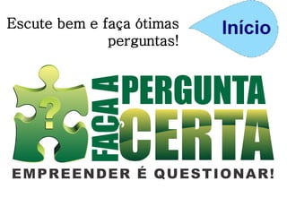 Escute bem e faça ótimas
perguntas!
 