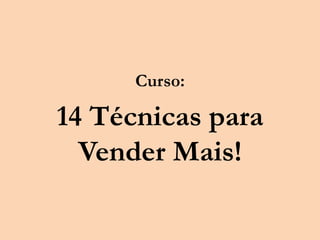Curso:
14 Técnicas para
Vender Mais!
 