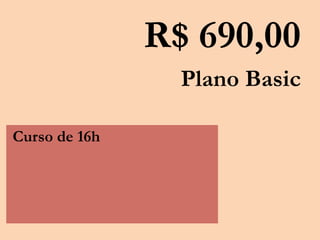 R$ 690,00
Plano Basic
Curso de 16h
 