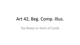 Art 42, Beg. Comp. Illus.
Tea Boxes or Deck of Cards

 