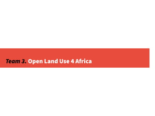 Team 3. Open Land Use 4 Africa
 