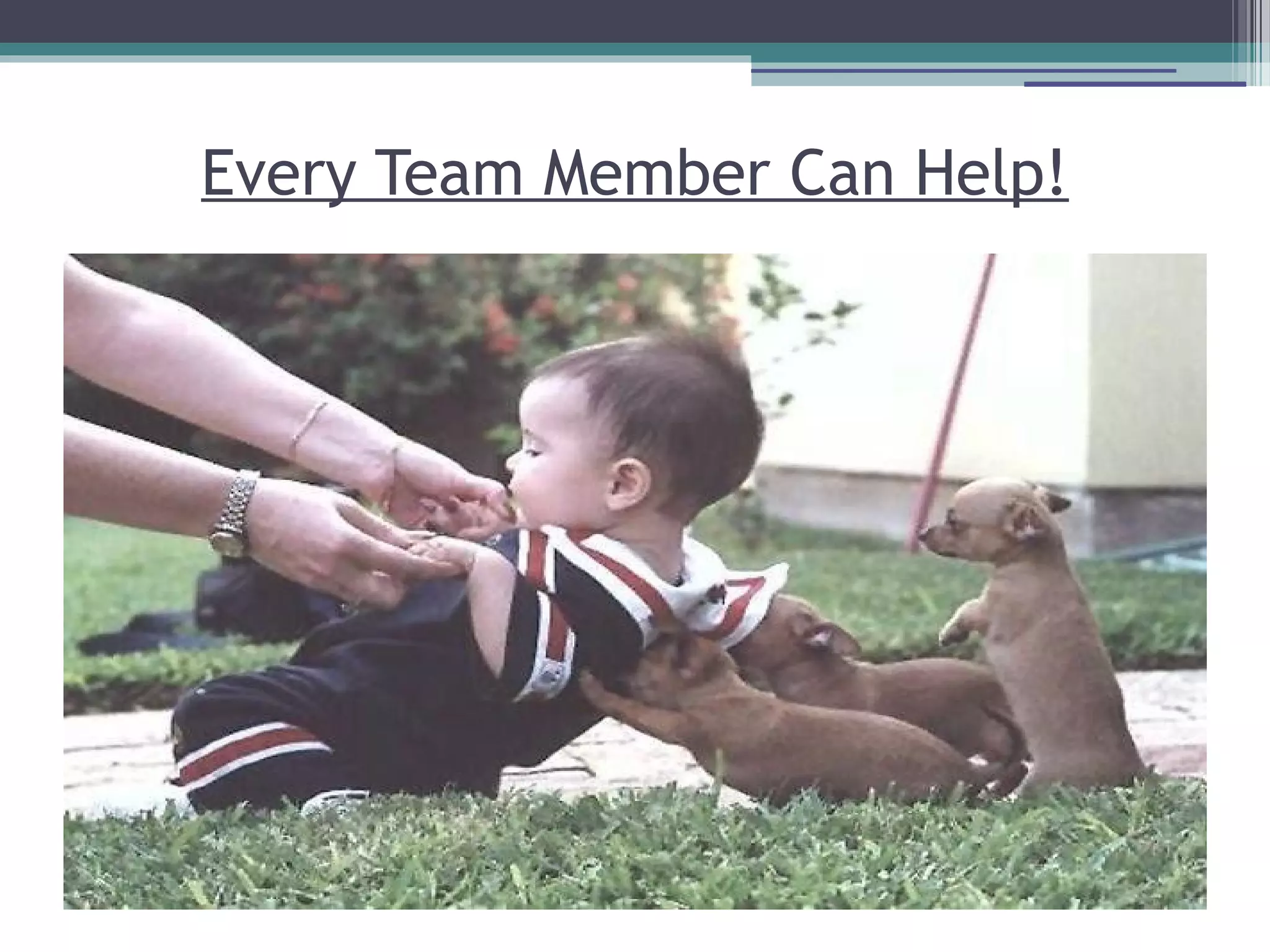 Every Team Member Can Help!
 