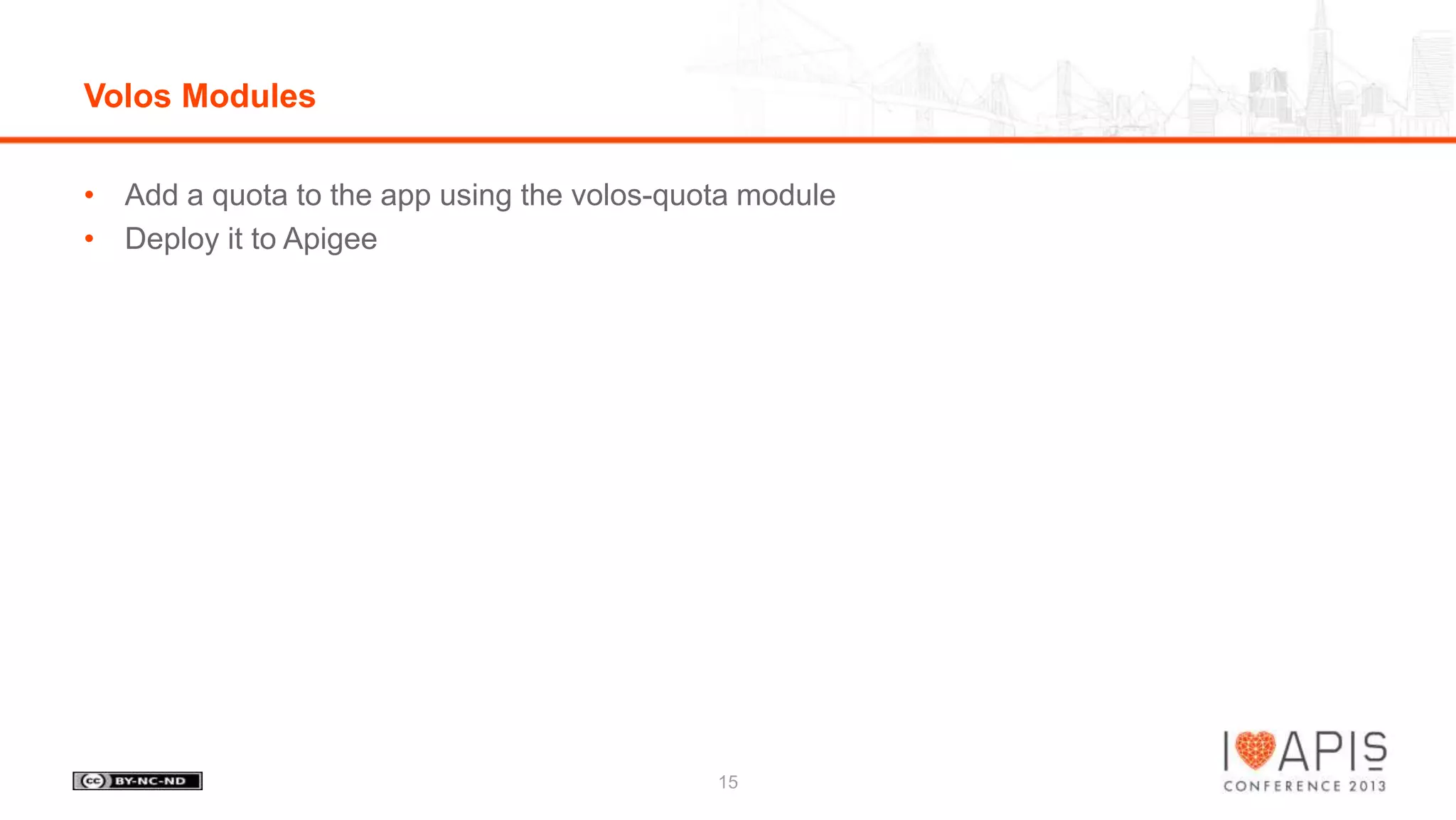 Volos Modules
• Add a quota to the app using the volos-quota module
• Deploy it to Apigee

15

 