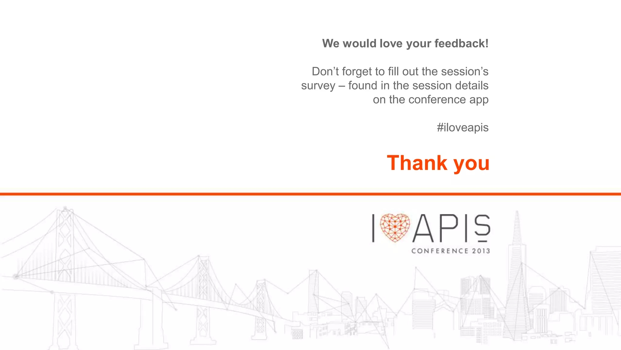 We would love your feedback!
Don’t forget to fill out the session’s
survey – found in the session details
on the conference app
#iloveapis

Thank you

 