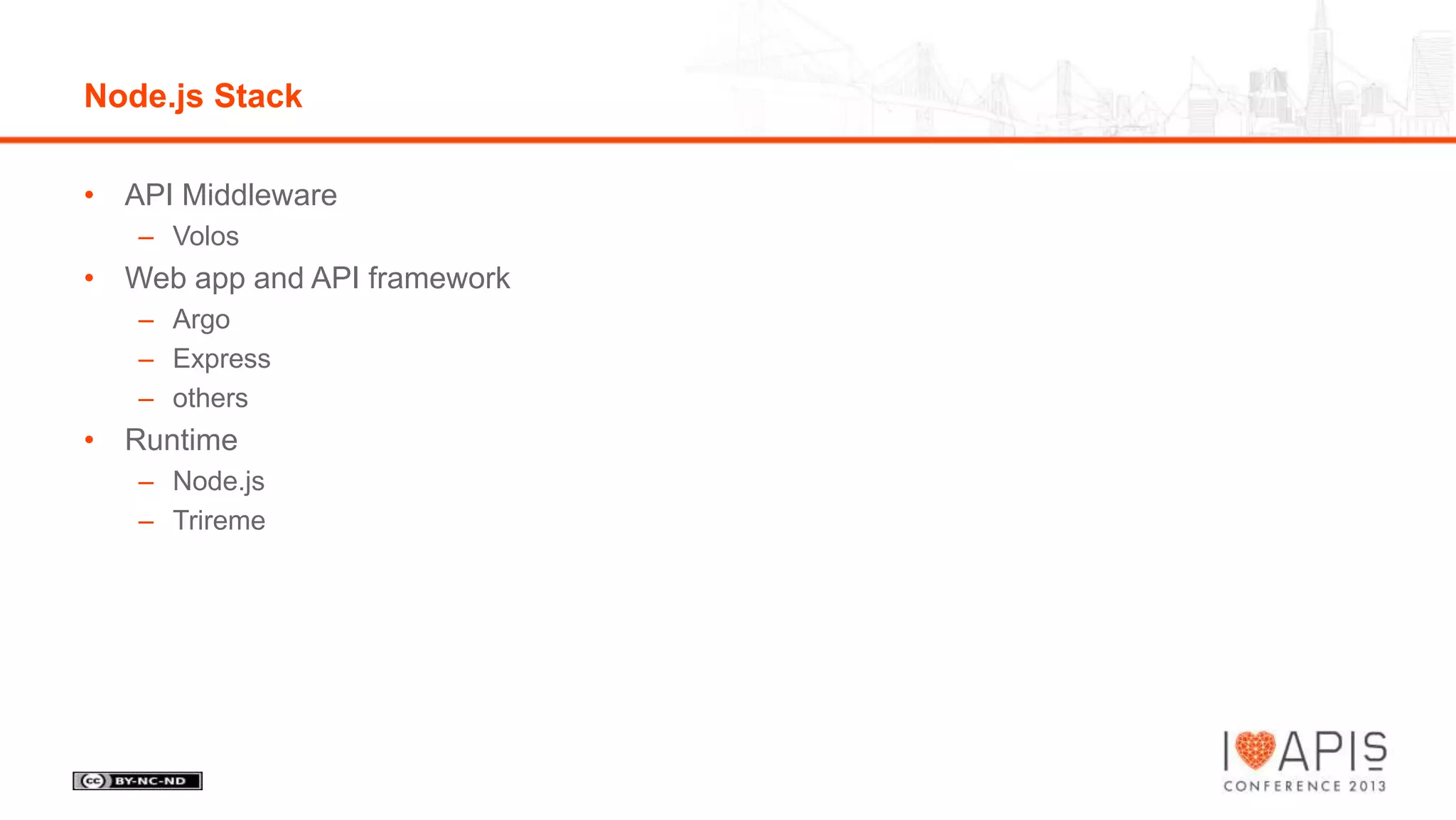 Node.js Stack
• API Middleware
– Volos

• Web app and API framework
– Argo
– Express
– others

• Runtime
– Node.js
– Trireme

 