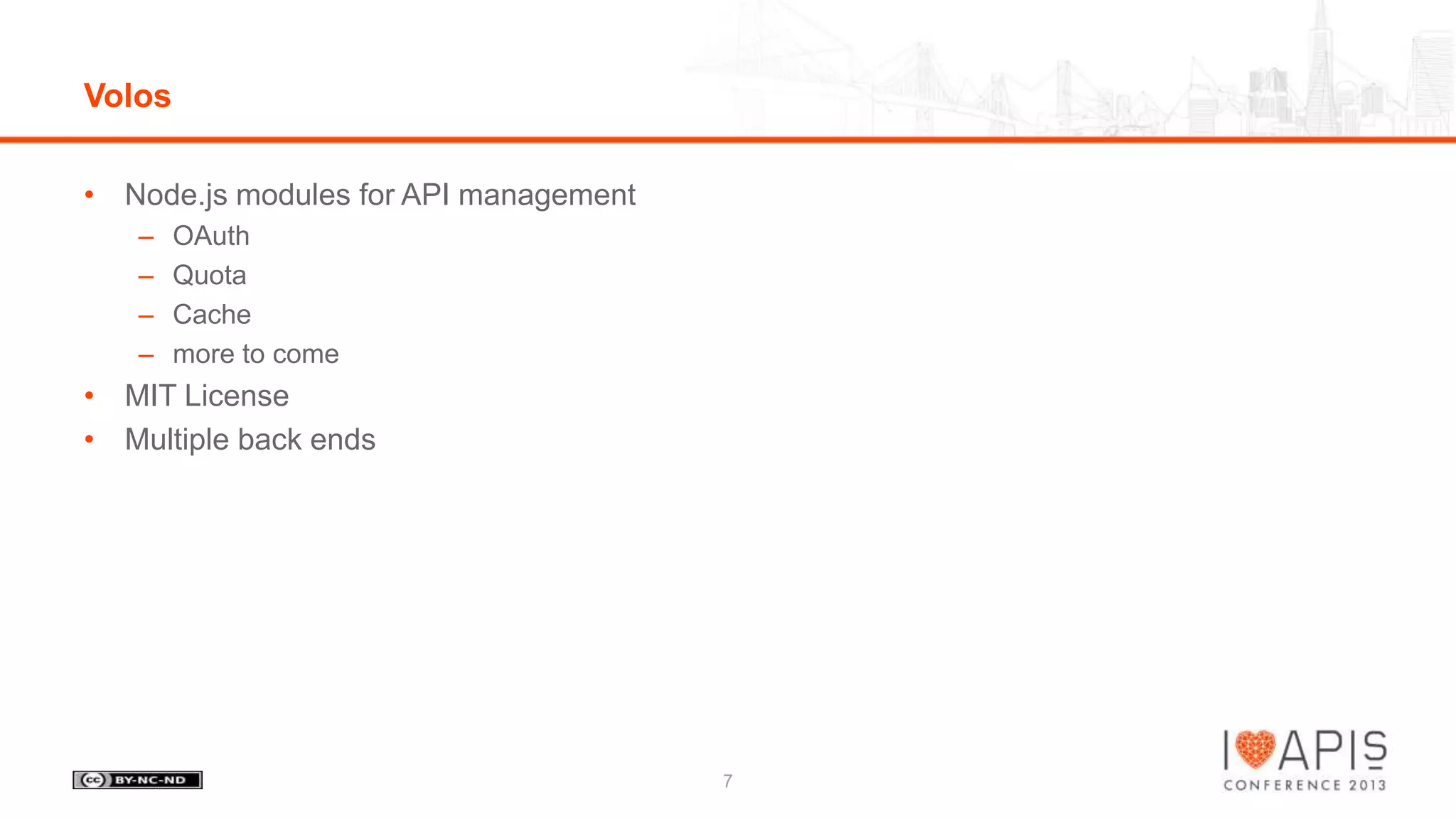 Volos
• Node.js modules for API management
–
–
–
–

OAuth
Quota
Cache
more to come

• MIT License
• Multiple back ends

7

 