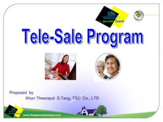 Proposed  by Khun Theerapol  S . Tang, TSC  Co., LTD Tele-Sale Program 
