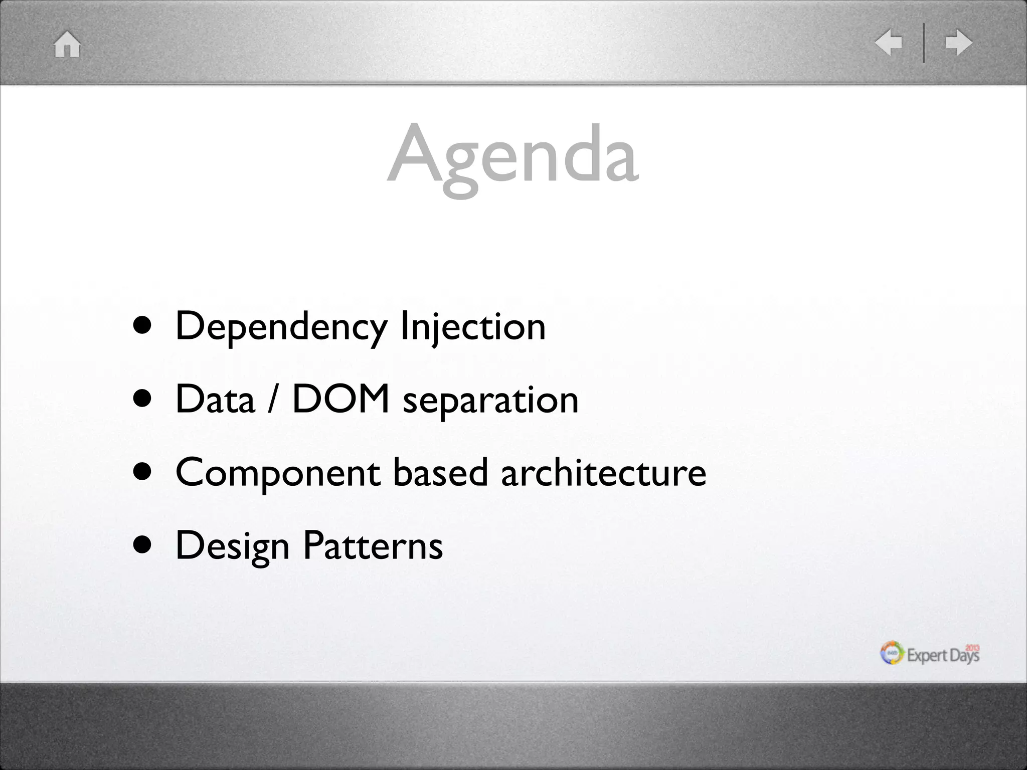 Agenda • Dependency Injection • Data / DOM separation • Component based architecture • Design Patterns 
