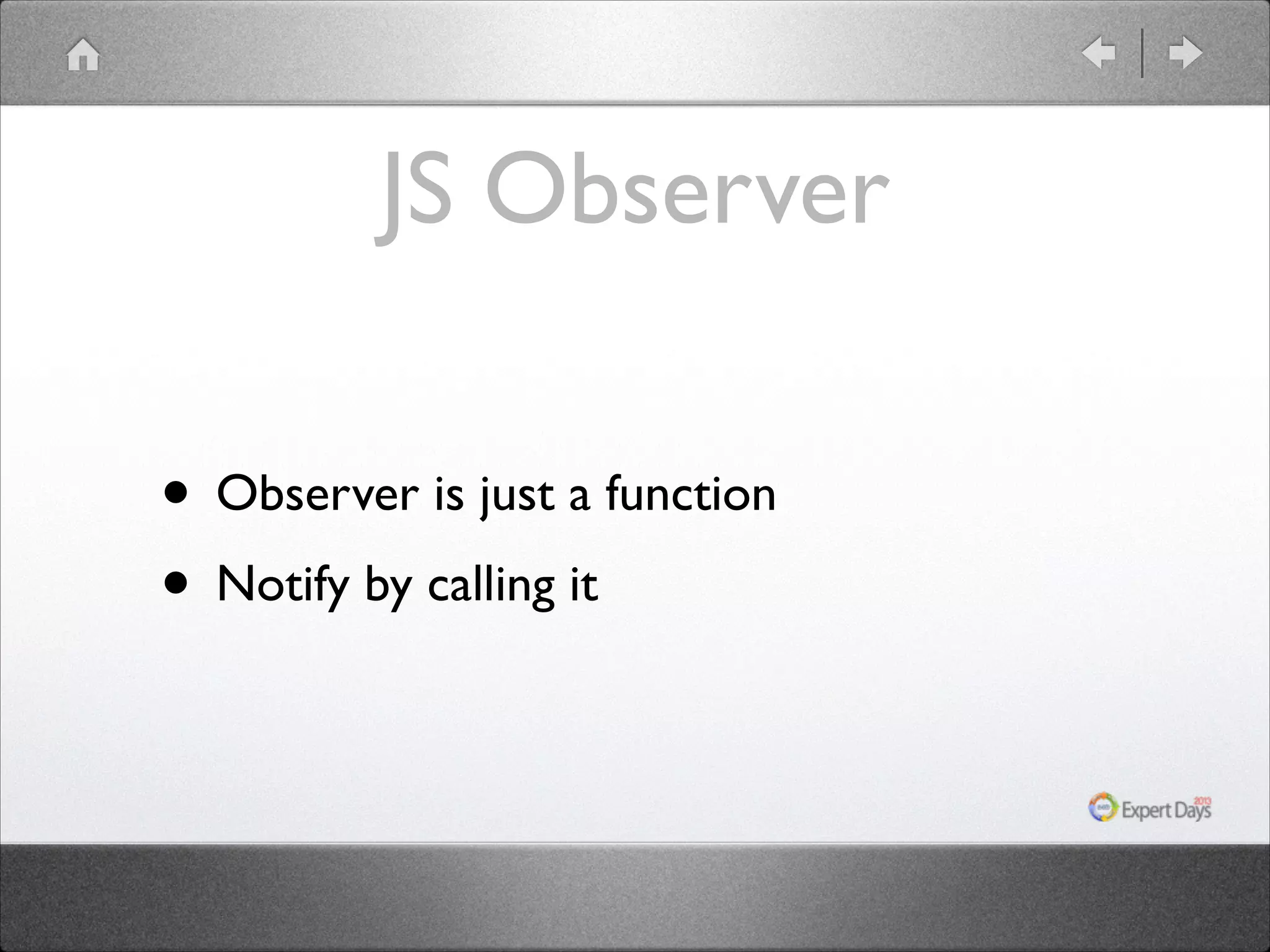 JS Observer • Observer is just a function • Notify by calling it 