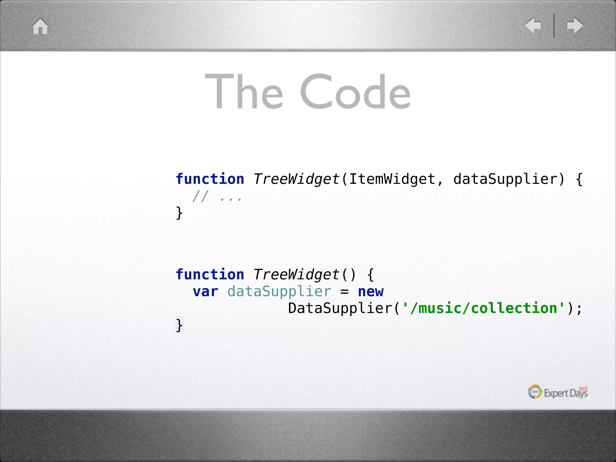 The Code function TreeWidget(ItemWidget, dataSupplier) {  // ...  } function TreeWidget() {  var dataSupplier = new DataSupplier('/music/collection');  } 