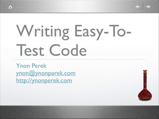 Writing Easy-ToTest Code
Ynon Perek	

ynon@ynonperek.com	

http://ynonperek.com

 