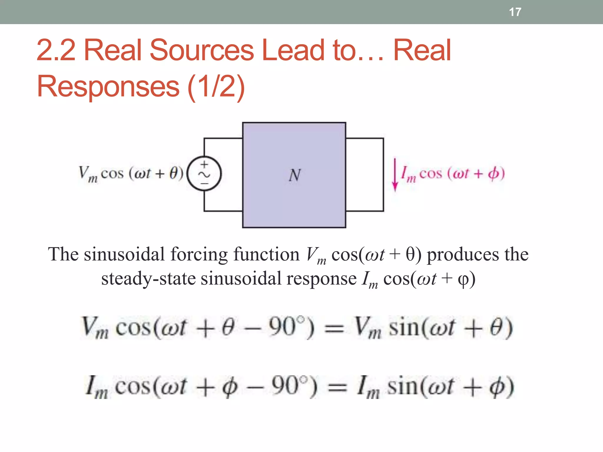 2.2 Real Sources Lead to… Real
Responses (1/2)
17
The sinusoidal forcing function Vm cos(ωt + θ) produces the
steady-state sinusoidal response Im cos(ωt + φ)
 