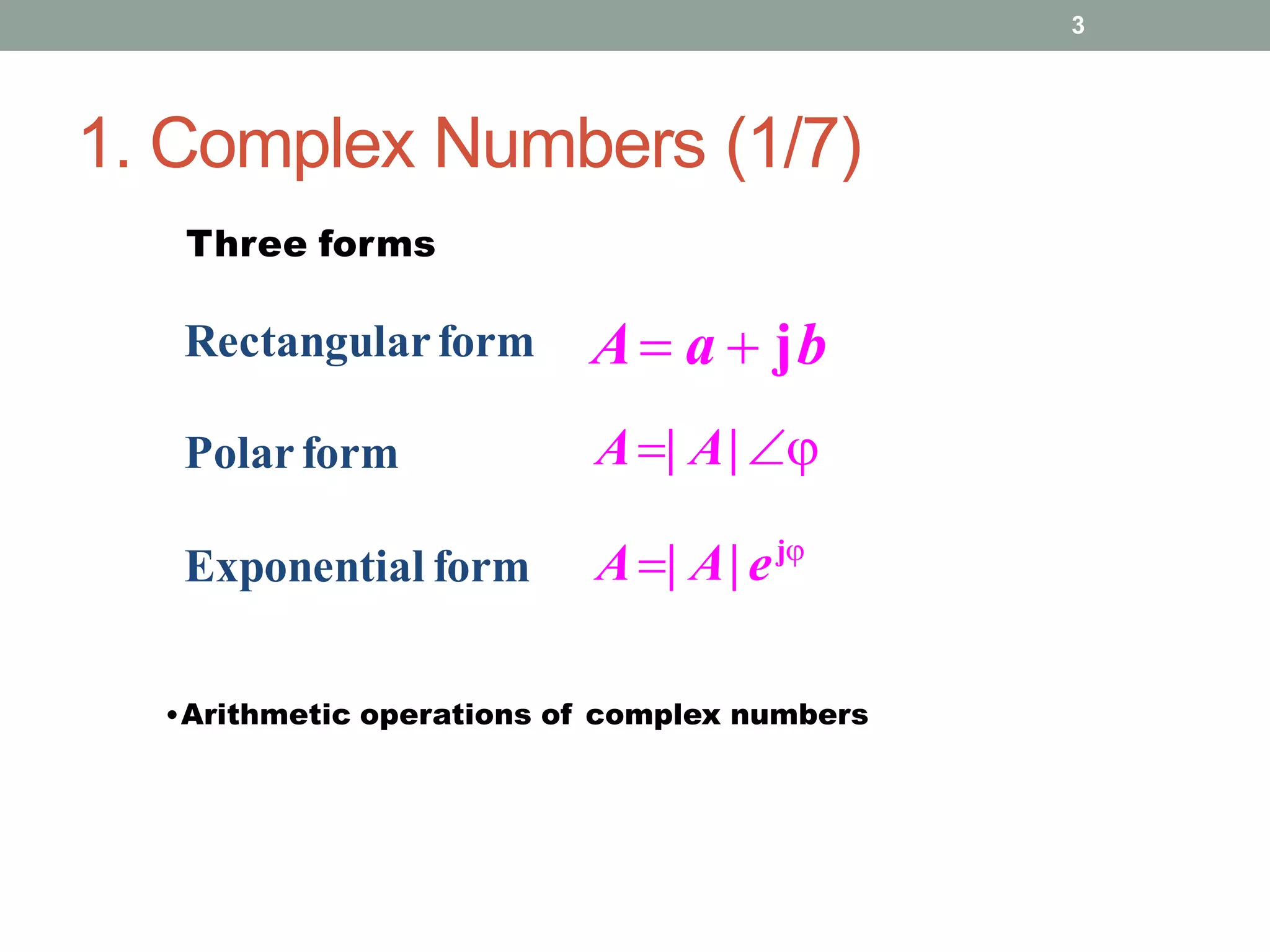 1. Complex Numbers (1/7)
3
Rectangularform
Polar form
Exponential form
A a  jb
A| A|
A| A| ej
Three forms
•Arithmetic operations of complex numbers
 