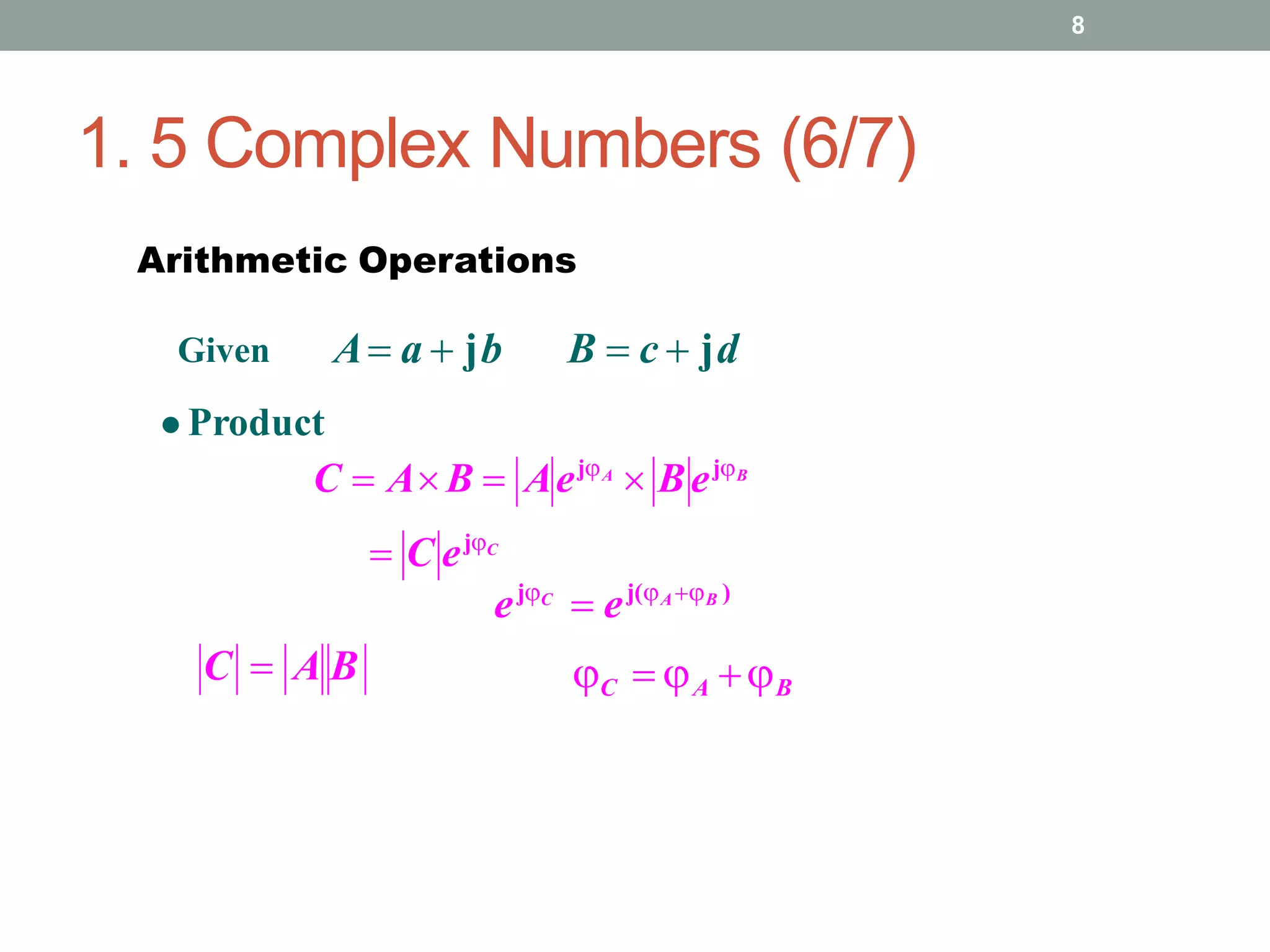 1. 5 Complex Numbers (6/7)
8
Arithmetic Operations
A a  jb B  c  jd
Given
 Product
C  AB  AejA
 BejB
 C ejC
C  A B
ejC
 ej(AB )
C  A B
 
