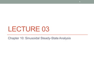 LECTURE 03
Chapter 10: Sinusoidal Steady-State Analysis
1
 