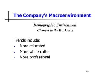 The Company’s Macroenvironment
Demographic Environment
Changes in the Workforce
Trends include:
• More educated
• More white collar
• More professional
3-29
 