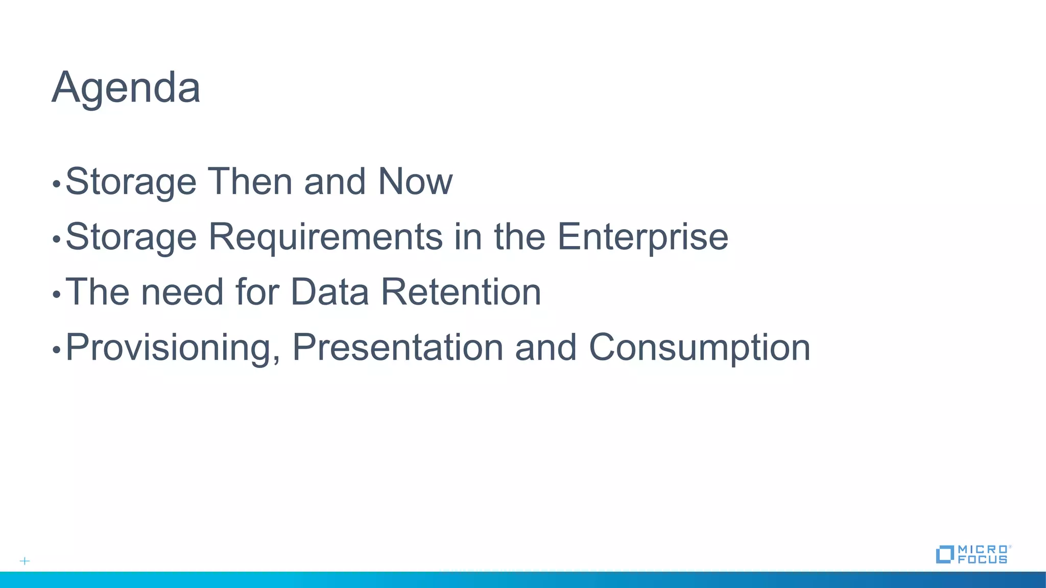 Agenda
•Storage Then and Now
•Storage Requirements in the Enterprise
•The need for Data Retention
•Provisioning, Presentation and Consumption
 