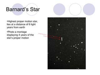 Barnard’s Star Highest proper motion star, lies at a distance of 6 light years from earth Photo a montage displaying 4 years of the star’s proper motion 