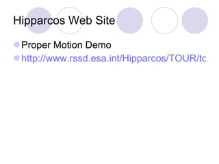 Hipparcos Web Site Proper Motion Demo http://www.rssd.esa.int/Hipparcos/TOUR/tour.html 